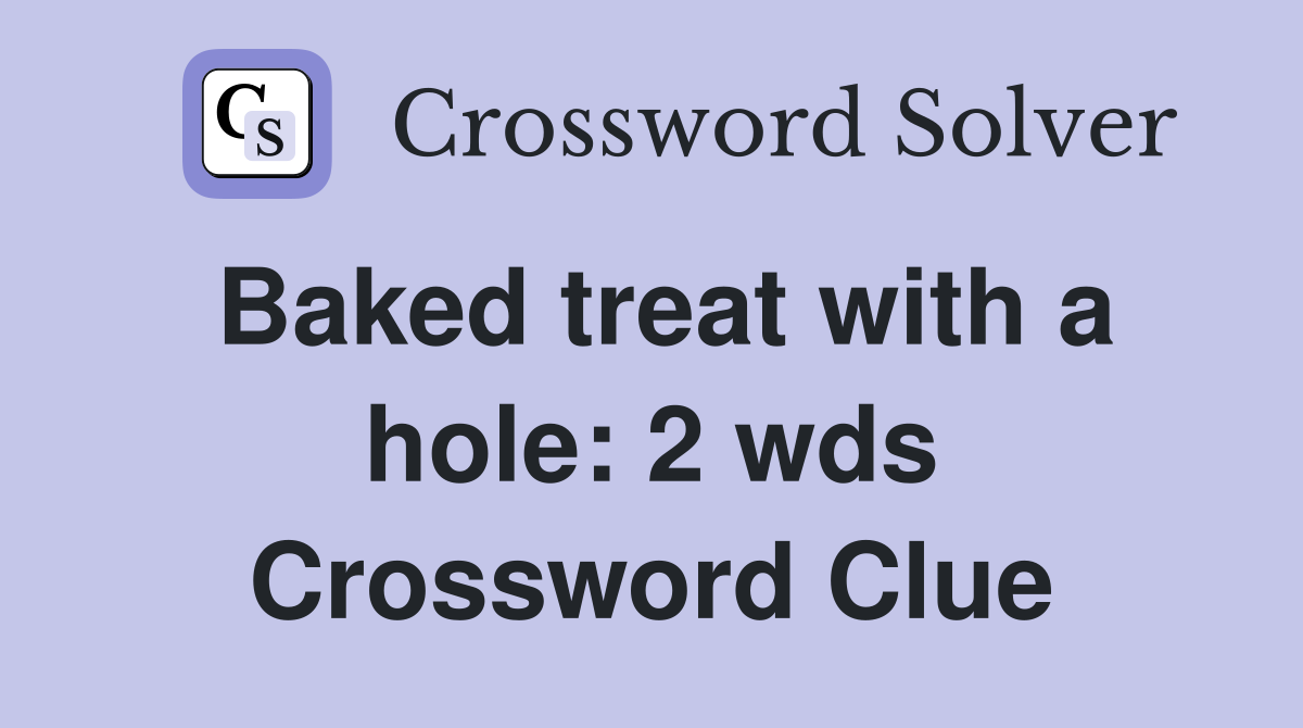 Baked treat with a hole 2 wds. Crossword Clue Answers Crossword Solver